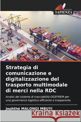 Strategia di comunicazione e digitalizzazione del trasporto multimodale di merci nella RDC MALONGI MBUYI, Jephthé 9786208902094 Edizioni Sapienza - książka