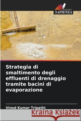 Strategia di smaltimento degli effluenti di drenaggio tramite bacini di evaporazione Tripathi, Vinod Kumar 9786202498128 Edizioni Sapienza - książka