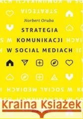 Strategia komunikacji w social mediach Norbert Oruba 9788328393707 One Press / Helion - książka
