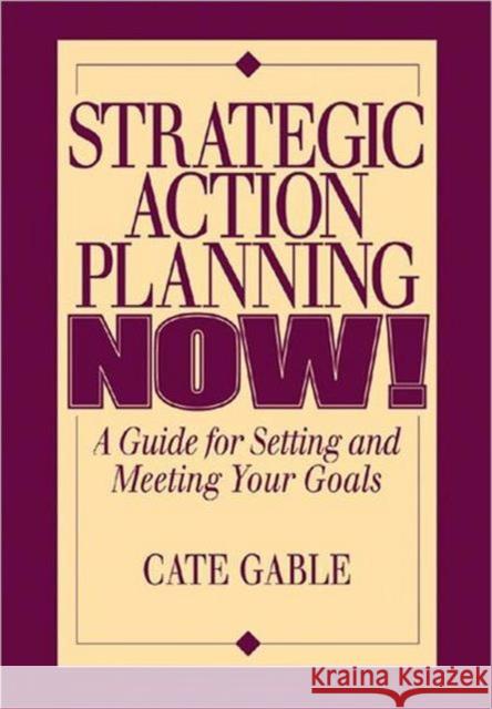 Strategic Action Planning Now Setting and Meeting Your Goals Cate Gable 9781574442335 SLP - książka