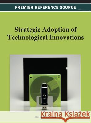 Strategic Adoption of Technological Innovations Caroline Howard 9781466627826 Information Science Reference - książka