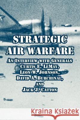 Strategic Air Warfare: An Interview with Generals Curtis E. LeMay, Leon W. Johnson, David A. Burchinal, and Jack J. Catton Kohn, Richard H. 9781410218858 University Press of the Pacific - książka