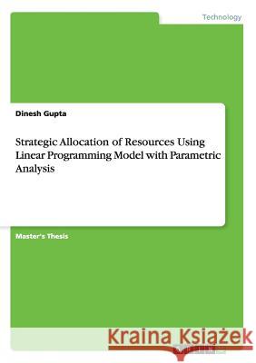 Strategic Allocation of Resources Using Linear Programming Model with Parametric Analysis Gupta, Dinesh 9783656625407 Grin Verlag Gmbh - książka