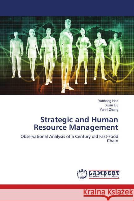 Strategic and Human Resource Management : Observational Analysis of a Century old Fast-Food Chain Hao, Yunhong; Liu, Xuan; Zhang, Yanni 9786139887095 LAP Lambert Academic Publishing - książka