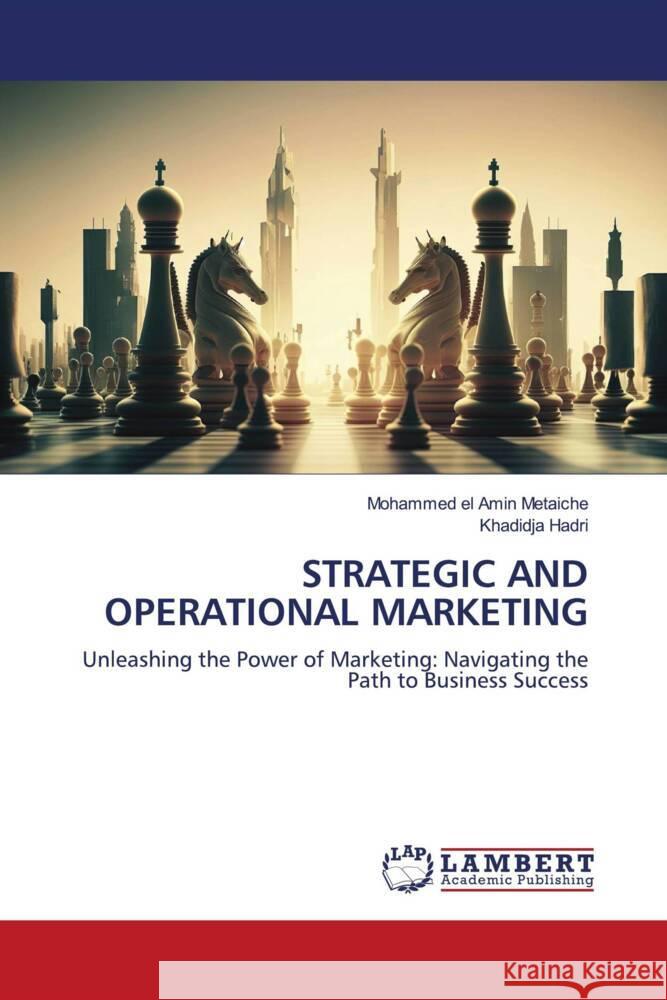STRATEGIC AND OPERATIONAL MARKETING Metaiche, Mohammed el Amin, Hadri, Khadidja 9786206751199 LAP Lambert Academic Publishing - książka