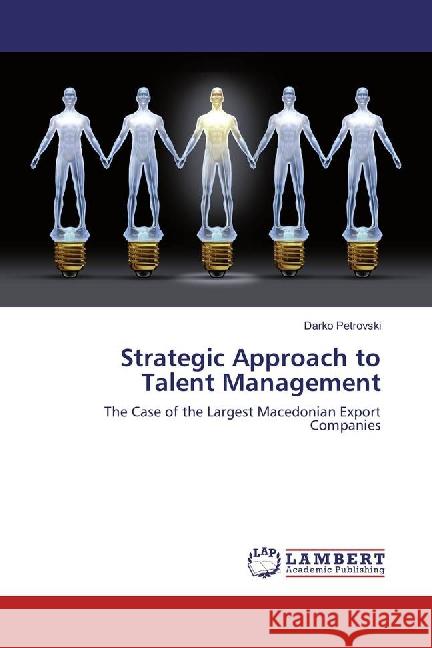 Strategic Approach to Talent Management : The Case of the Largest Macedonian Export Companies Petrovski, Darko 9783659879425 LAP Lambert Academic Publishing - książka