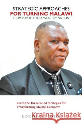 Strategic Approaches for Turning Malawi from Poverty to a Wealthy Nation: Learn the Turnaround Strategies for Transforming Malawi Economy Kingstone Ngwira 9781546230038 Authorhouse - książka