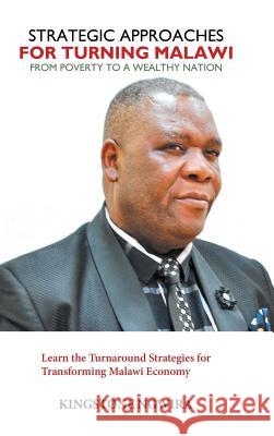 Strategic Approaches for Turning Malawi from Poverty to a Wealthy Nation: Learn the Turnaround Strategies for Transforming Malawi Economy Kingstone Ngwira 9781546230045 Authorhouse - książka