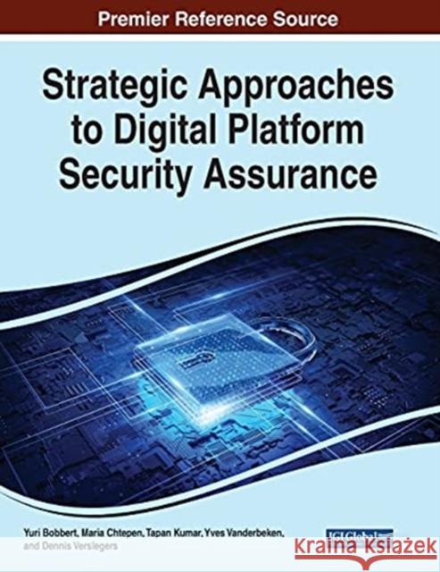 Strategic Approaches to Digital Platform Security Assurance Yuri Bobbert Maria Chtepen Tapan Kumar 9781799873686 Information Science Reference - książka