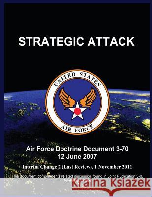 Strategic Attack: Air Force Doctrine Document 3-70 12 June 2007 United States Air Force 9781508400554 Createspace - książka