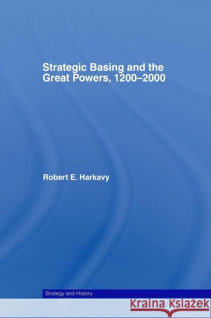 Strategic Basing and the Great Powers, 1200-2000 Robert E. Harkavy 9781138982963 Routledge - książka