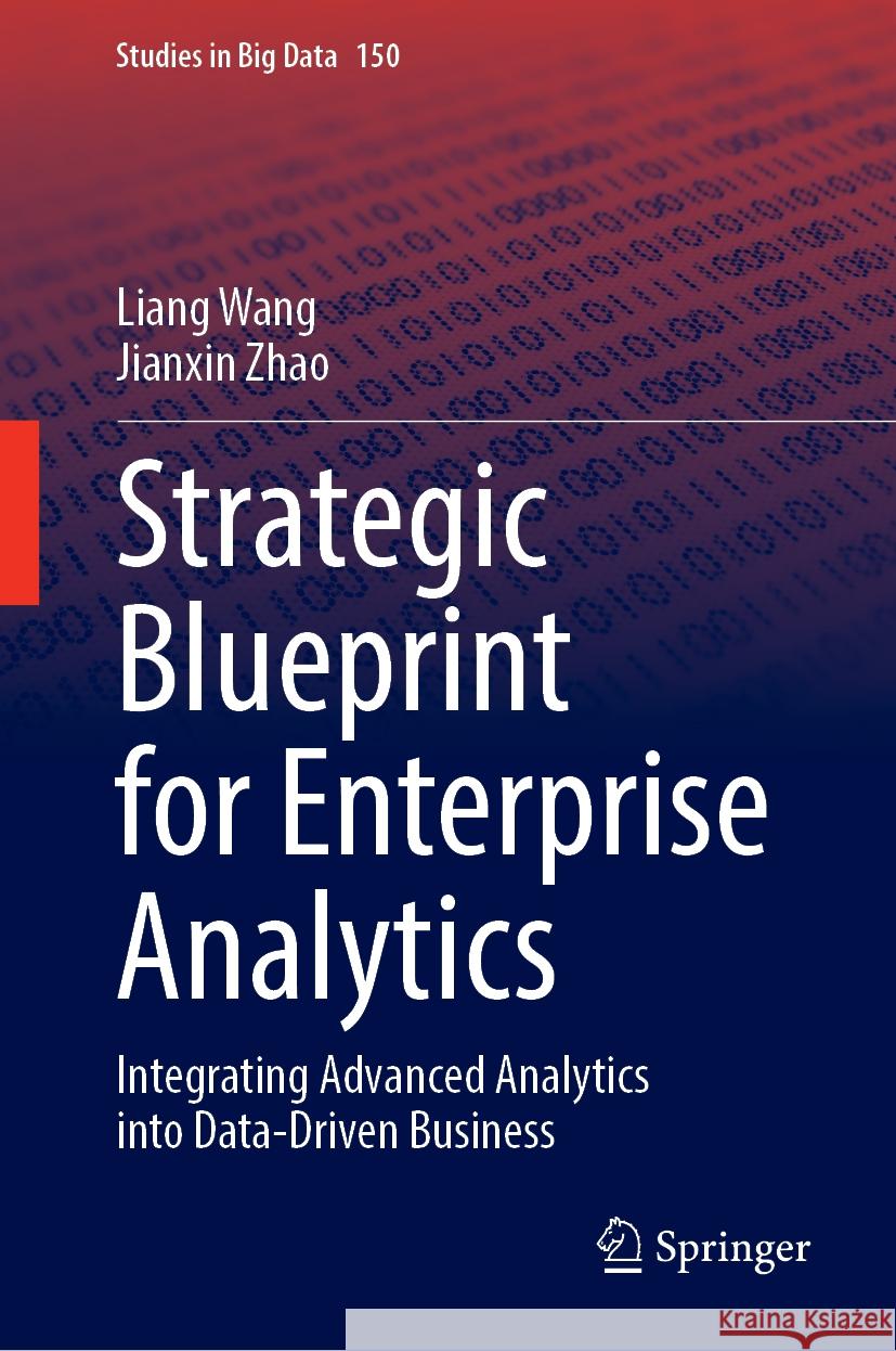 Strategic Blueprint for Enterprise Analytics: Integrating Advanced Analytics Into Data-Driven Business Liang Wang Jianxin Zhao 9783031558849 Springer - książka