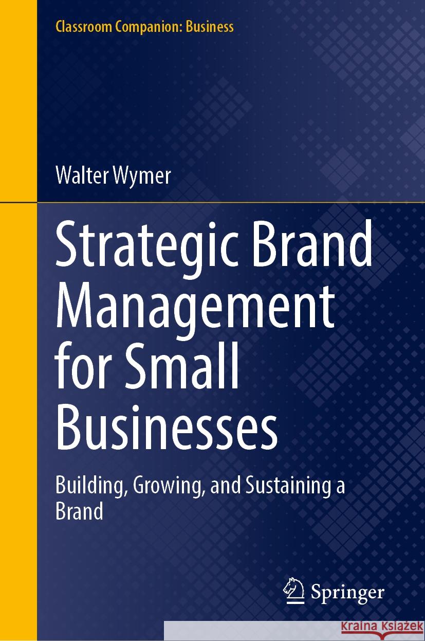 Strategic Brand Management for Small Businesses: Building, Growing, and Sustaining a Brand Walter Wymer 9783031903823 Springer - książka