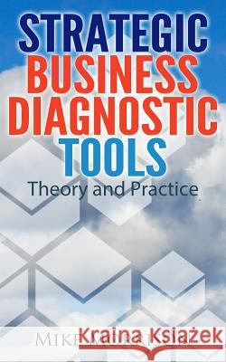 Strategic Business Diagnostric Tools: Theory and Practice Mike Morrison 9781490541648 CreateSpace - książka