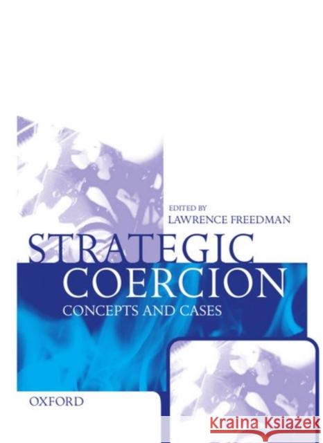 Strategic Coercion: Concepts and Cases Freedman, Lawrence 9780198293491 Oxford University Press - książka