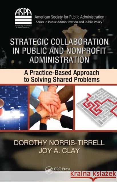 Strategic Collaboration in Public and Nonprofit Administration : A Practice-Based Approach to Solving Shared Problems Dorothy Norris-Tirrell 9781420088755 CRC - książka