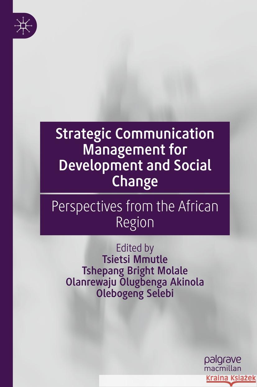 Strategic Communication Management for Development and Social Change: Perspectives from the African Region Tsietsi Mmutle Tshepang Bright Molale Olanrewaju Olugbenga Akinola 9783031414008 Palgrave MacMillan - książka