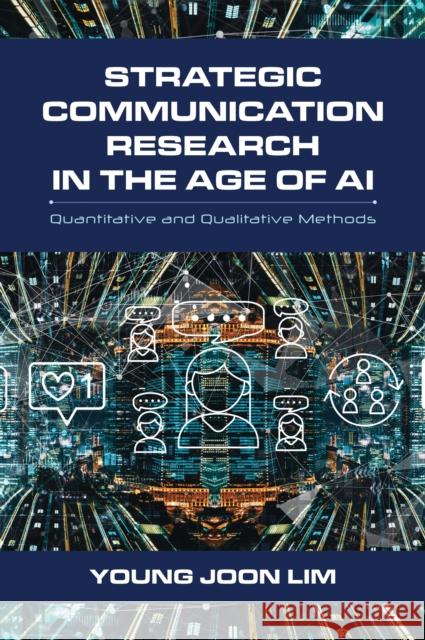 Strategic Communication Research in the Age of AI: Quantitative and Qualitative Methods Young Joon Lim 9781538197875 Rowman & Littlefield Publishers - książka