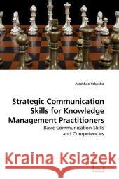 Strategic Communication Skills for Knowledge Management Practitioners : Basic Communication Skills and Competencies Yekpabo, Aleakhue 9783639172652 VDM Verlag Dr. Müller - książka