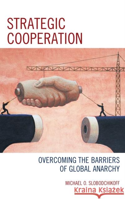 Strategic Cooperation: Overcoming the Barriers of Global Anarchy Slobodchikoff, Michael O. 9780739178805  - książka