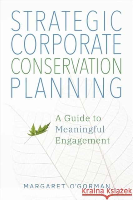 Strategic Corporate Conservation Planning: A Guide to Meaningful Engagement Margaret O'Gorman 9781610919401 Island Press - książka