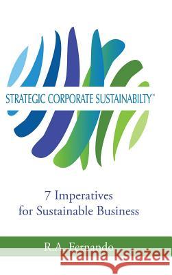 Strategic Corporate Sustainability: 7 Imperatives for Sustainable Business R a Fernando 9781482854046 Partridge Singapore - książka