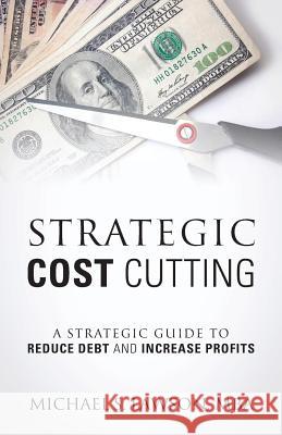 Strategic Cost Cutting: A Strategic Guide To Reduce Debt and Increase Profits Lawson Mba, Michael S. 9781478782964 Outskirts Press - książka