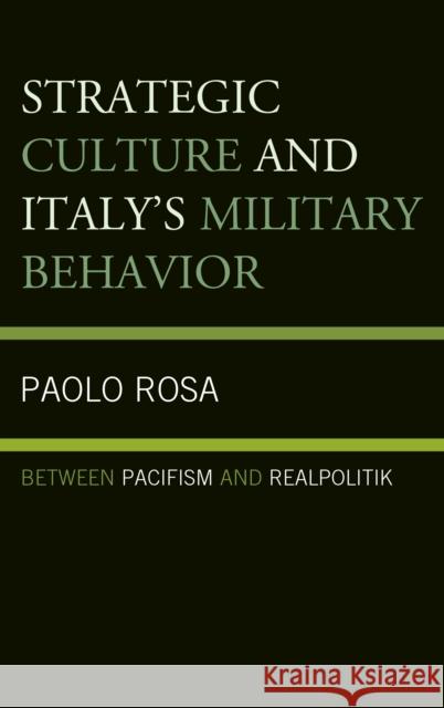 Strategic Culture and Italy's Military Behavior: Between Pacifism and Realpolitik Paolo Rosa 9781498522816 Lexington Books - książka