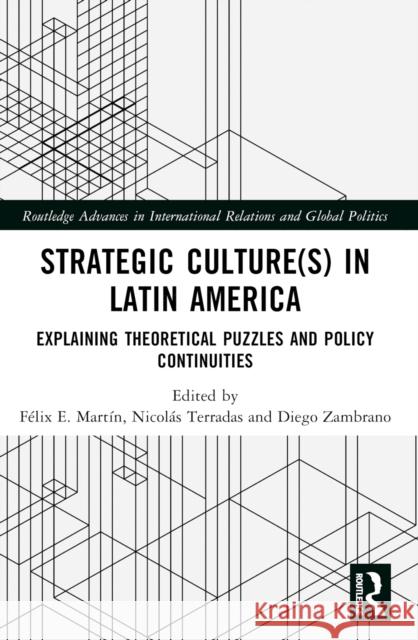 Strategic Culture(s) in Latin America: Explaining Theoretical Puzzles and Policy Continuities F?lix E. Mart?n Nicol?s Terradas Diego Zambrano 9780367696061 Routledge - książka