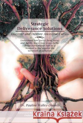 Strategic Deliverance Solutions: Discover and Destroy Ancestral Curses Walley-Daniels, Pauline 9781475944334 iUniverse.com - książka