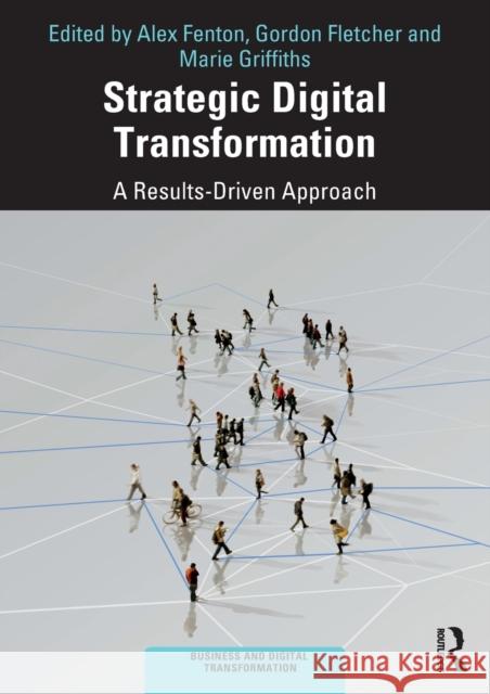 Strategic Digital Transformation: A Results-Driven Approach Alex Fenton Gordon Fletcher Marie Griffiths 9780367031077 Routledge - książka