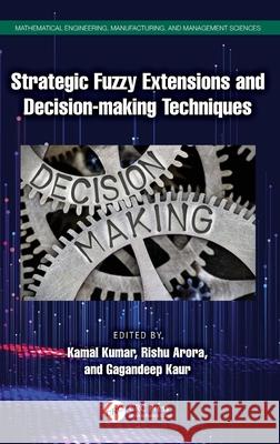 Strategic Fuzzy Extensions and Decision-Making Techniques Kamal Kumar Rishu Arora Gagandeep Kaur 9781032547985 CRC Press - książka