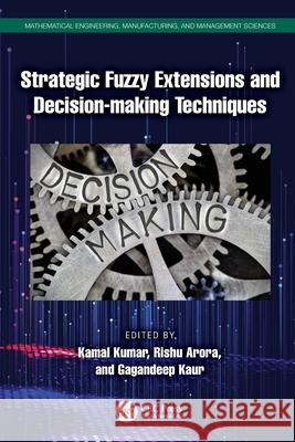 Strategic Fuzzy Extensions and Decision-making Techniques Kamal Kumar Rishu Arora Gagandeep Kaur 9781032804255 CRC Press - książka
