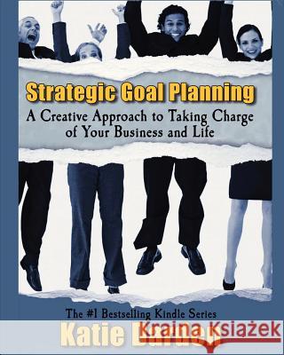 Strategic Goal Planning: A Creative Approach to Taking Charge of Your Business and Life Katie Darden 9781480143104 Createspace - książka