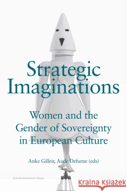 Strategic Imaginations: Women and the Gender of Sovereignty in European Culture Gilleir, Anke 9789462702479 Leuven University Press - książka