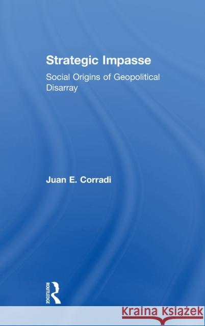 Strategic Impasse: Social Origins of Geopolitical Disarray Juan Corradi 9781138212565 Routledge - książka