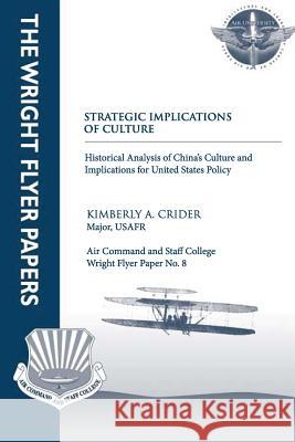 Strategic Implications of Culture - Historical Analysis of China's Culture and Implications for United States Policy: Wright Flyer Paper No. 8 Maj Kimberly a. Crider 9781479213092 Createspace - książka