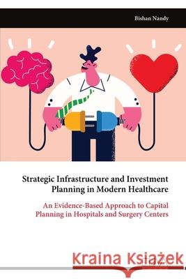 Strategic Infrastructure and Investment Planning in Modern Healthcare Bishan Nandy 9789999326957 Eliva Press - książka