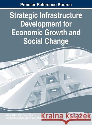 Strategic Infrastructure Development for Economic Growth and Social Change Nilanjan Ray Dillip Kumar Das Somnath Chaudhuri 9781466674707 Business Science Reference - książka
