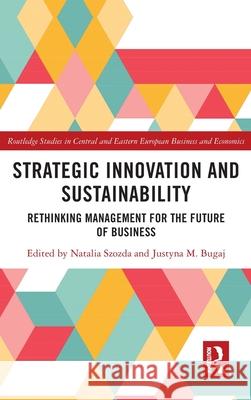Strategic Innovation and Sustainability: Rethinking Management for the Future of Business Natalia Szozda Justyna M. Bugaj 9781041150268 Routledge - książka
