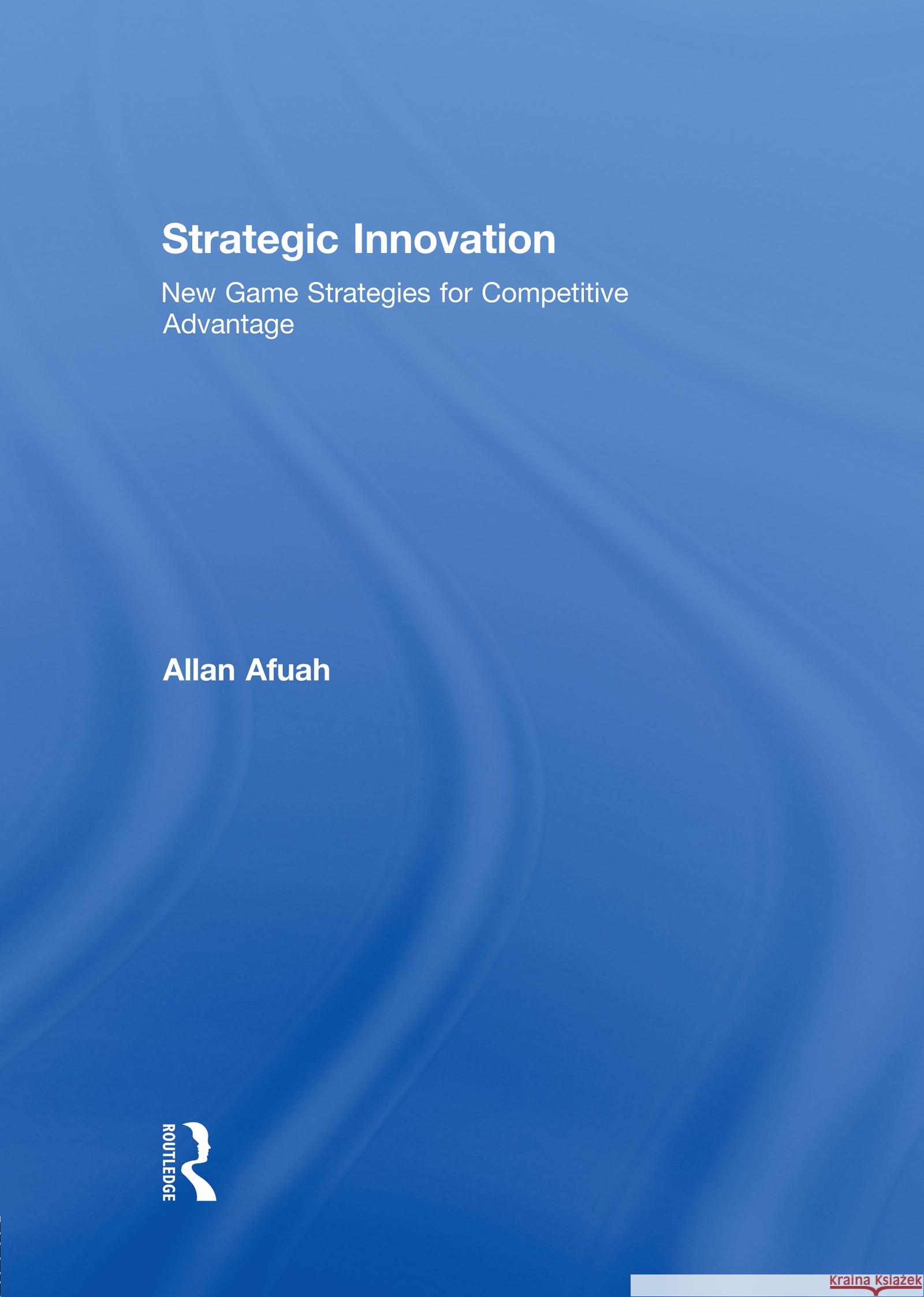 Strategic Innovation: New Game Strategies for Competitive Advantage Afuah, Allan 9780415997812 Routledge - książka