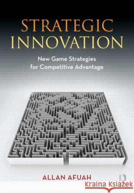 Strategic Innovation: New Game Strategies for Competitive Advantage Afuah, Allan 9780415997829 Routledge - książka