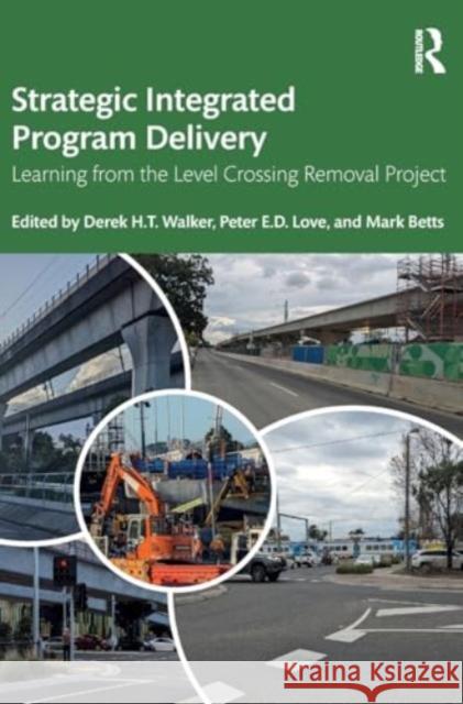 Strategic Integrated Program Delivery: Learning from the Level Crossing Removal Project Derek H. T. Walker Peter E. D. Love Mark Betts 9781032484549 Routledge - książka