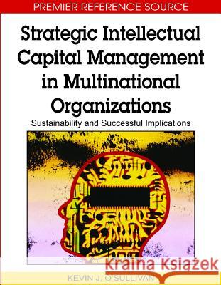 Strategic Intellectual Capital Management in Multinational Organizations: Sustainability and Successful Implications O'Sullivan, Kevin 9781605666792 Idea Group Reference - książka