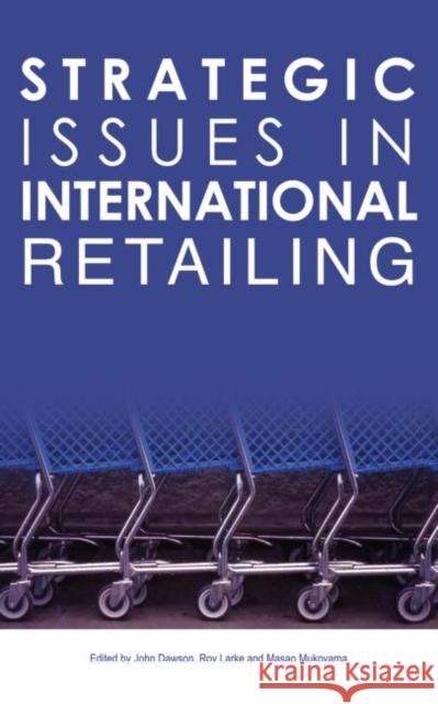 Strategic Issues in International Retailing John Dawson Roy Larke Masao Mukoyama 9780415343701 Routledge - książka