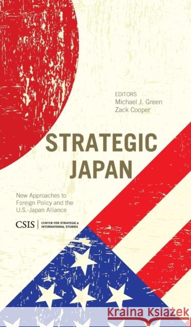 Strategic Japan: New Approaches to Foreign Policy and the U.S.-Japan Alliance Michael J. Green Zack Cooper 9781442228634 Center for Strategic & International Studies - książka