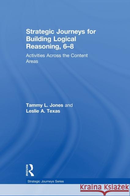 Strategic Journeys for Building Logical Reasoning, 6-8: Activities Across the Content Areas Tammy Jones Leslie Texas 9781138932425 Routledge - książka