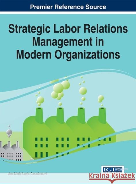 Strategic Labor Relations Management in Modern Organizations Ana Maria Lucia Casademunt 9781522503569 Business Science Reference - książka