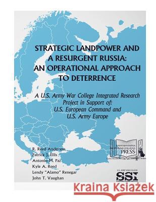 Strategic Landpower Strategic Landpower and a Resurgent Russia: An Operational Approach to Deterrence, A U.S. Army War College Integrated Research Pro U. S. Department of Defense 9781545165348 Createspace Independent Publishing Platform - książka