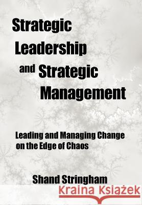 Strategic Leadership and Strategic Management: Leading and Managing Change on the Edge of Chaos Stringham, Shand 9781475964332 iUniverse.com - książka